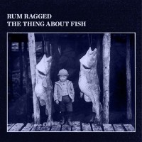 Purchase Rum Ragged - The Thing About Fish