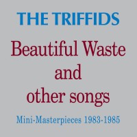 Purchase The Triffids - Beautiful Waste And Other Songs