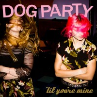 Purchase Dog Party - 'Til You're Mine