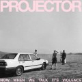 Buy Projector - Now When We Talk It's Violence Mp3 Download