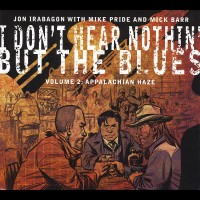 Purchase Jon Irabagon - I Don't Hear Nothin' But The Blues Vol. 2: Appalachian Haze