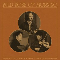 Purchase Jordan Tice, Andrew Marlin & Christian Sedelmyer - Wild Rose Of Morning