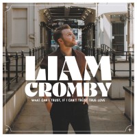 Purchase Liam Cromby - What Can I Trust, If I Can't Trust True Love