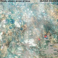 Purchase Oliver Coates - Throb, Shiver, Arrow Of Time