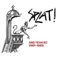 Purchase Splat! - And Yeah So (1981​-​1985)