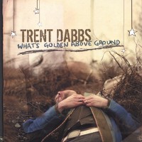 Purchase Trent Dabbs - What's Golden Above Ground