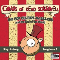 Purchase Circus Of Dead Squirrels - The Pop Culture Massacre And The End Of The World Sing-A-Long Songbook