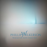 Purchase Phillip Wilkerson - Whenever Now Finds You
