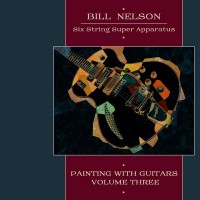 Purchase Bill Nelson - Six String Super Apparatus: Painting With Guitars Vol. 3