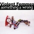 Buy Violent Femmes - Something's Wrong Mp3 Download