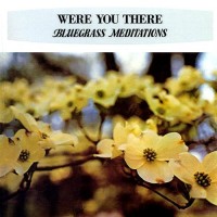 Purchase Bluegrass Meditations - Were You There