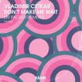 Buy Vladimir Cetkar - Don't Make Me Wait (Remixes) Mp3 Download