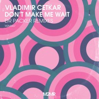 Purchase Vladimir Cetkar - Don't Make Me Wait (Remixes)