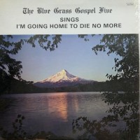 Purchase The Blue Grass Gospel Five - I'm Going Home To Die No More (Vinyl)