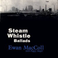 Purchase Ewan MacColl - Steam Whistle Ballads (With Peggy Seeger) (Vinyl)
