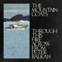 Purchase The Mountain Goats - Through This Fire Across From Peter Balkan
