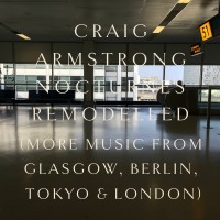 Purchase Craig Armstrong - Nocturnes Remodelled (More Music From Glasgow, Berlin, Tokyo & London)
